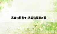 黑客软件发布_黑客软件朋友圈