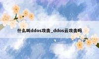 什么叫ddos攻击_ddos云攻击吗