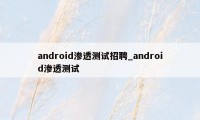 android渗透测试招聘_android渗透测试