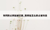 如何防止网站被拦截_新网站怎么防止被攻击
