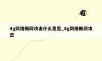 4g网络断网攻击什么意思_4g网络断网攻击