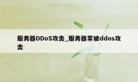 服务器DDoS攻击_服务器常被ddos攻击