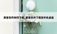 黑客软件如何下载_黑客软件下载到手机桌面